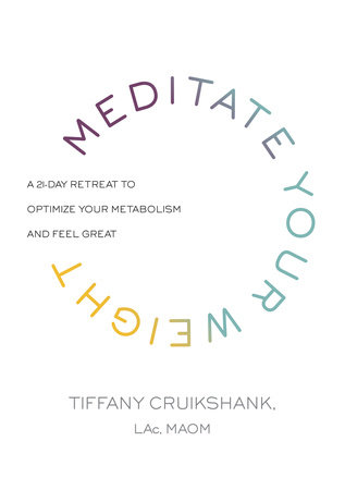 Meditate Your Weight by Tiffany Cruikshank, LAc, MAOM