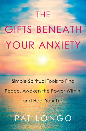 The Gifts Beneath Your Anxiety by Pat Longo