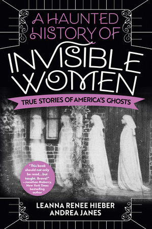 A Haunted History of Invisible Women by Leanna Renee Hieber and Andrea Janes