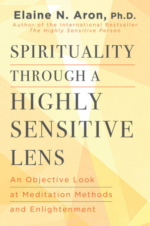 Spirituality Through a Highly Sensitive Lens by Elaine N. Aron