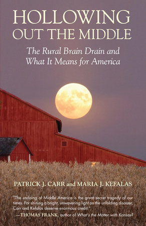 Hollowing Out the Middle by Patrick J. Carr and Maria J. Kefalas