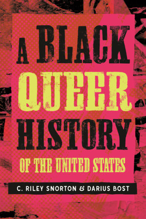 A Black Queer History of the United States by C. Riley Snorton and Darius Bost