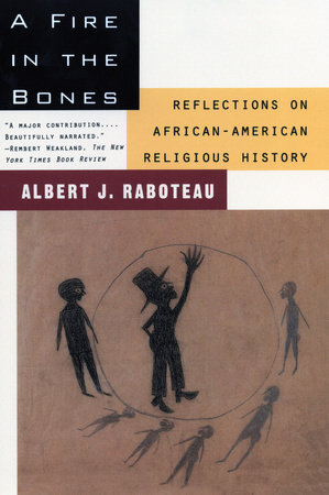 A Fire in the Bones by Albert J. Raboteau