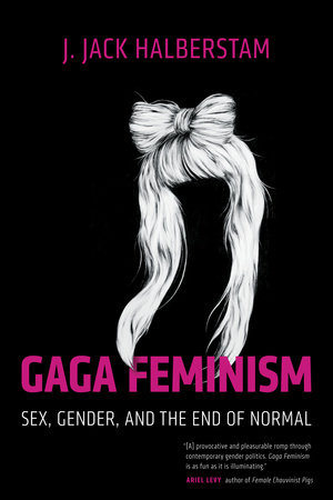 Gaga Feminism by J. Jack Halberstam