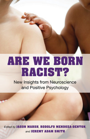 Are We Born Racist? by Jeremy A. Smith, Jason Marsh and Rodolfo Mendoza-Denton
