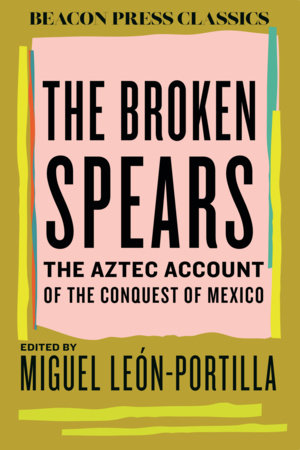 The Broken Spears 2007 Revised Edition by Miguel Leon-Portilla