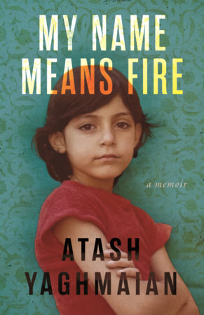 My Name Means Fire by Atash Yaghmaian