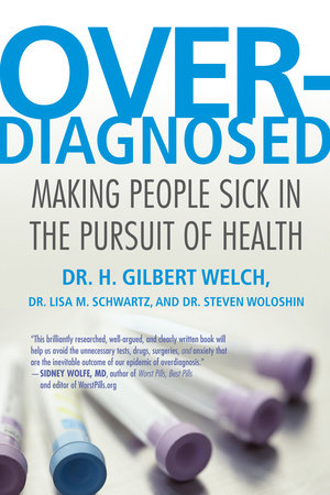 Overdiagnosed by H. Gilbert Welch, Lisa Schwartz and Steve Woloshin