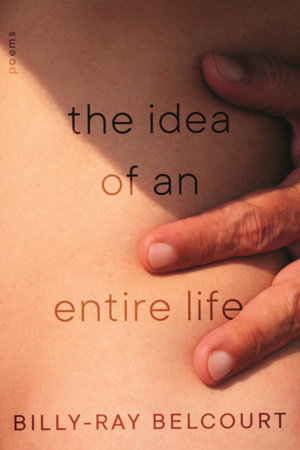 The Idea of an Entire Life by Billy-Ray Belcourt