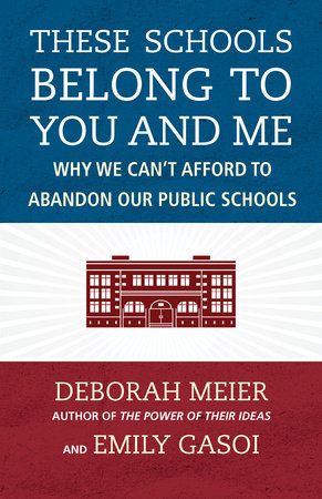 These Schools Belong to You and Me by Deborah Meier and Emily Gasoi