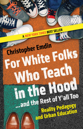 For White Folks Who Teach in the Hood... and the Rest of Y'all Too by Christopher Emdin