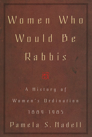 Women Who Would Be Rabbis by Pamela Susan Nadell
