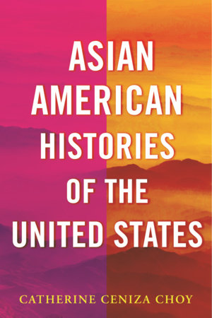 Asian American Histories of the United States by Catherine Ceniza Choy