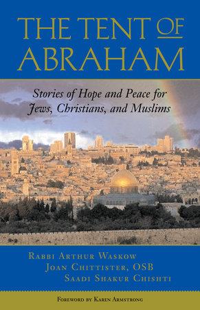 The Tent of Abraham by Arthur Waskow, Joan Chittister and Saadi Shakur Chishti