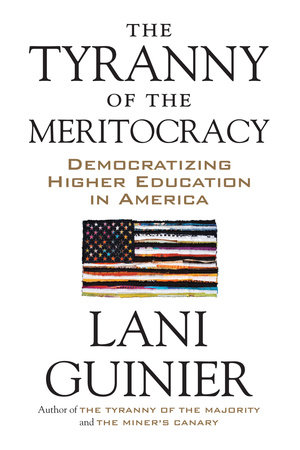 The Tyranny of the Meritocracy by Lani Guinier