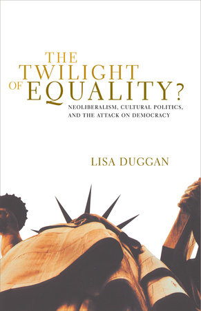 The Twilight of Equality by Lisa Duggan