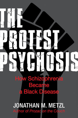 The Protest Psychosis by Jonathan M. Metzl