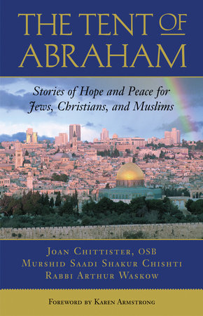 The Tent of Abraham by Arthur Waskow, Joan Chittister and Saadi Shakur Chishti