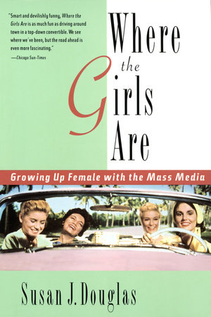 Where the Girls Are by Susan J. Douglas