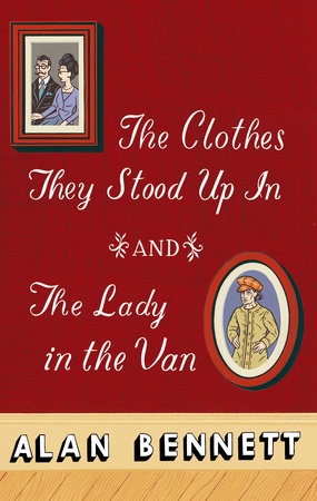 The Clothes They Stood Up In and The Lady and the Van by Alan Bennett