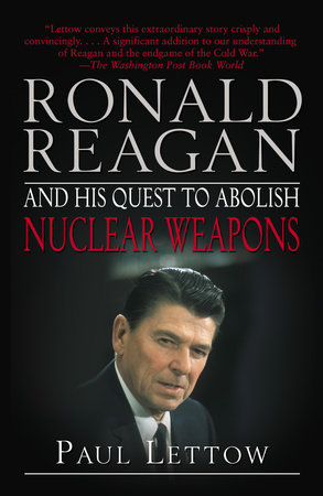 Ronald Reagan and His Quest to Abolish Nuclear Weapons by Paul Lettow