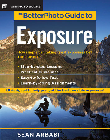 The BetterPhoto Guide to Exposure by Sean Arbabi