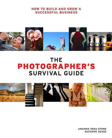 The Photographer's Survival Guide by Amanda Sosa Stone and Suzanne Sease