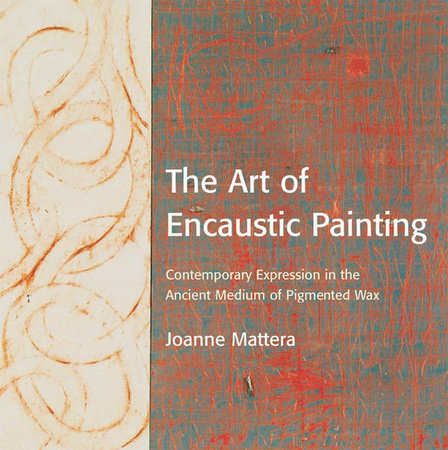 The Art of Encaustic Painting by Joanne Mattera