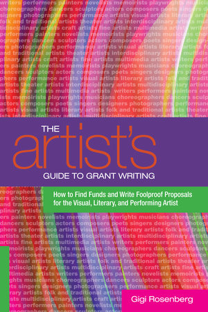 The Artist's Guide to Grant Writing by Gigi Rosenberg