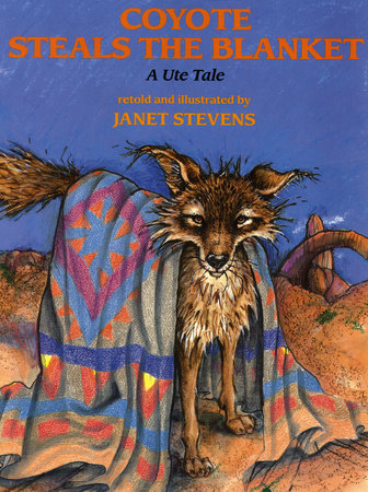Coyote Steals the Blanket by Janet Stevens