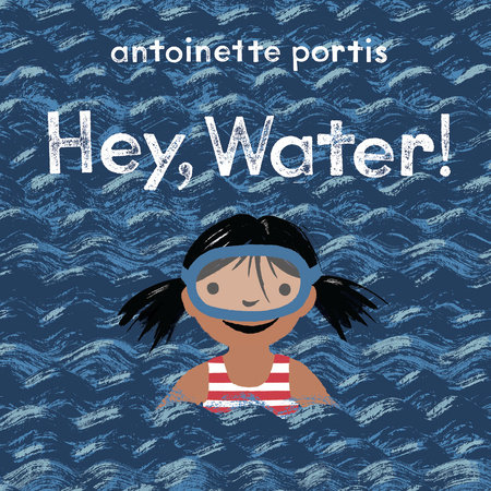 Hey, Water! by Antoinette Portis