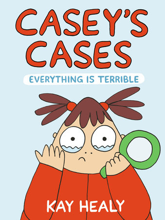 Casey's Cases: Everything Is Terrible by Kay Healy
