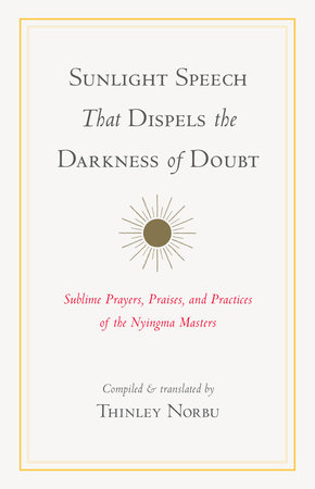 Sunlight Speech That Dispels the Darkness of Doubt by Thinley Norbu, Longchenpa, Jigme Lingpa, Jamgon Mipham and Dudjom Rinpoche