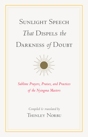 Sunlight Speech That Dispels the Darkness of Doubt by Longchenpa, Jigme Lingpa, Jamgon Mipham and Dudjom Rinpoche