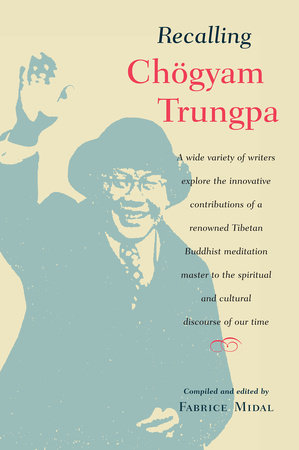 Recalling Chogyam Trungpa by Fabrice Midal