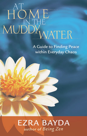 At Home in the Muddy Water by Ezra Bayda