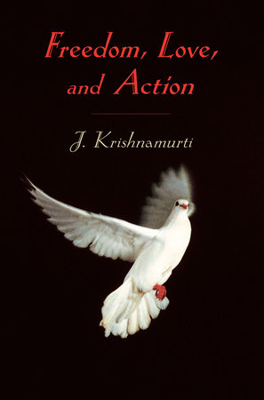 Freedom, Love and Action by J. Krishnamurti