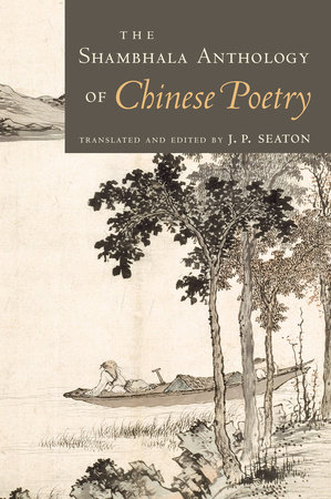 The Shambhala Anthology of Chinese Poetry by J. P. Seaton
