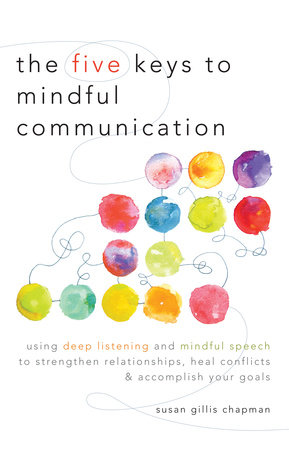 The Five Keys to Mindful Communication by Susan Gillis Chapman