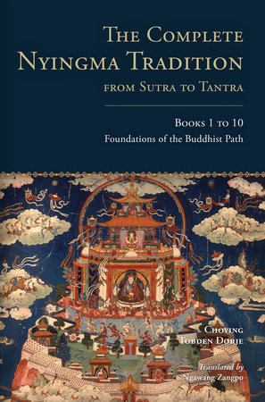 The Complete Nyingma Tradition from Sutra to Tantra, Books 1 to 10 by Choying Tobden Dorje
