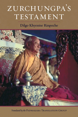 Zurchungpa's Testament by Dilgo Khyentse, Zurchung Sherab Trakpa, Shechen Gyaltsap IV and Shechen Gyaltsap Gyurme Pema Namgyal