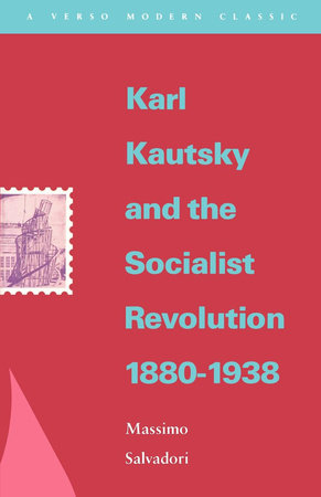 Karl Kautsky and the Socialist Revolution 1880-1938 by Massimo Salvadori