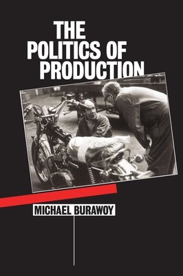 The Politics of Production by Michael Burawoy