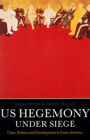 U.S. Hegemony Under Siege by Morris Morley and James Petras