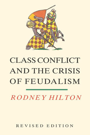 Class Conflict and the Crisis of Feudalism by Rodney Hilton
