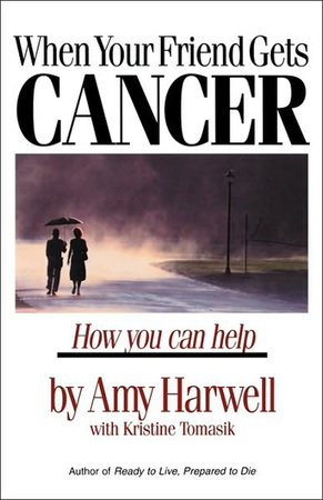 When Your Friend Gets Cancer by Amy Harwell and Kristine Tomasik