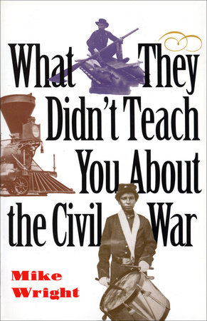 What They Didn't Teach You About the Civil War by Mike Wright