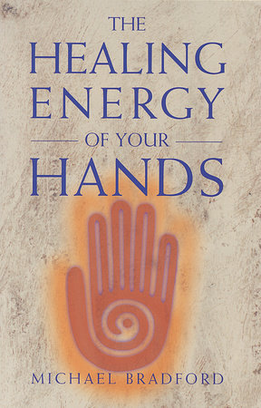 The Healing Energy of Your Hands by Michael Bradford