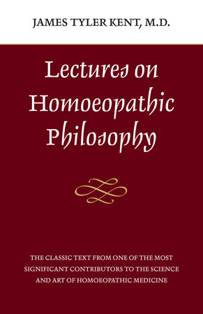 Lectures on Homeopathic Philosophy by James Tyler Kent