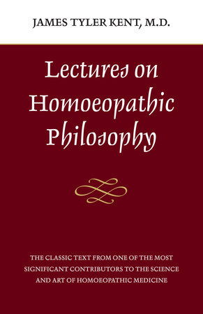 Lectures on Homeopathic Philosophy by James Tyler Kent